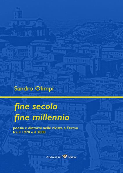 Fine secolo fine millennio. Poesia e dintorni nelle riviste a Fermo fra il 1970 e il 2000 - Sandro Olimpi - copertina