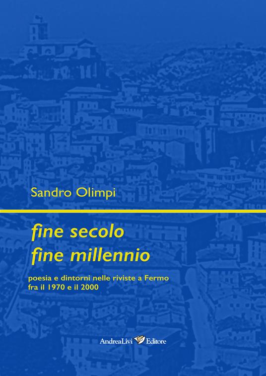 Fine secolo fine millennio. Poesia e dintorni nelle riviste a Fermo fra il 1970 e il 2000 - Sandro Olimpi - copertina