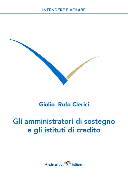 Gli amministratori di sostegno e gli istituti di credito - Giulio Rufo Clerici - copertina