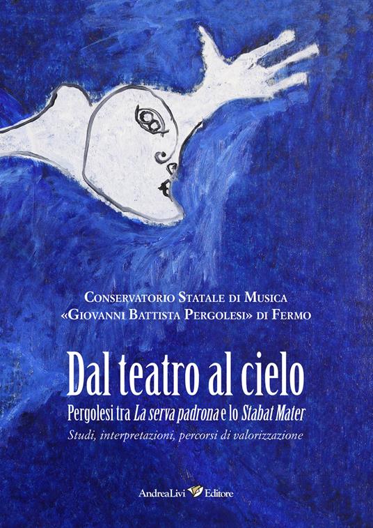 Dal teatro al cielo. Pergolesi tra La serva padrona e lo Stabat Mater. Studi, interpretazioni, percorsi di valorizzazione FUORI CATALOGO - copertina