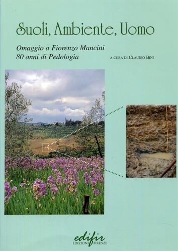 Suoli, ambiente, uomo. Omaggio a Fiorenzo Mancini. 80 anni di pedologia - copertina