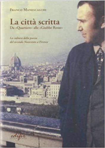 La città scritta. Da «Quartiere» alle «Giubbe rosse». La cultura della poesia del secondo Novecento a Firenze - Franco Manescalchi - copertina