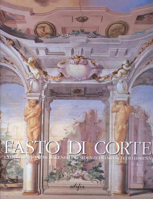 Fasto di corte. La decorazione murale nelle residenze dei Medici e dei Lorena. Ediz. illustrata. Vol. 3: Il regno di Cosimo III de' Medici e il tramonto della dinastia (1670-1743). - 2