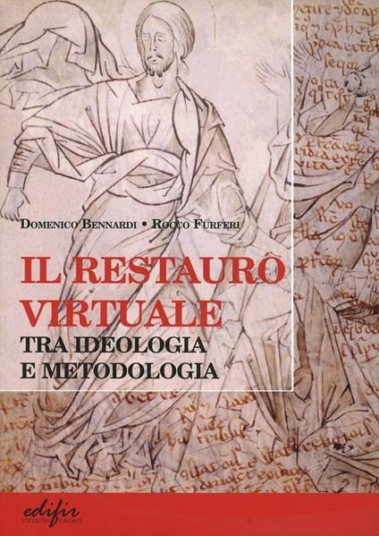 Il restauro virtuale. Tra ideologia e metodologia - Domenico Bennardi,Rocco Furferi - copertina