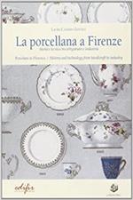 La porcellana a Firenze. Storia e tecnica tra artigianato e industria. Ediz. illustrata