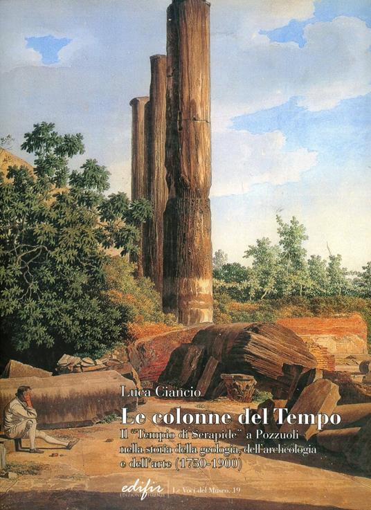 Le colonne del tempo. Il tempio di Serapide a Pozzuoli nella storia della geologia, dell'archeologia e dell'arte (1750-1900) - Luca Ciancio - copertina