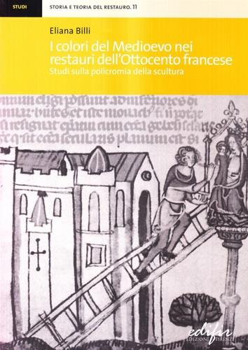I colori del Medioevo nei restauri dell'Ottocento francese. Studi sulla policromia della scultura - Eliana Billi - copertina