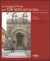 La Provincia di Firenze per i 150 anni dell'Unità d'Italia. Riflessioni, immagini, documenti. Ediz. italiana e inglese - copertina