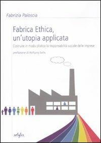 Fabrica ethica: un'utopia applicata. Costruire in modo olistico la responsabilità sociale delle imprese - Fabrizia Paloscia - copertina