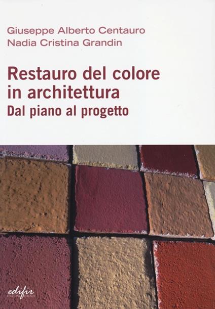 Restauro del colore in architettura. Dal piano al progetto - Giuseppe A. Centauro,Nadia C. Grandin - copertina