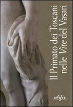 Il primato dei toscani nelle «Vite» del Vasari. Catalogo della mostra (Arezzo, 3 settembre 2011-9 gennaio 2012). Ediz. illustrata