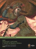 Ambrogio Lorenzetti: il trittico di Badia a Rofeno. Studi, restuaro e ricollocazione. Ediz. illustrata