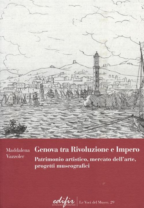 Genova tra Rivoluzione e Impero. Patrimonio artistico, mercato dell'arte, progetti museografici - Maddalena Vazzoler - copertina