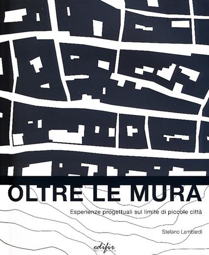 Oltre le mura. Esperienze progettuali sul limite di piccole città. Ediz. illustrata - Stefano Lambardi - copertina