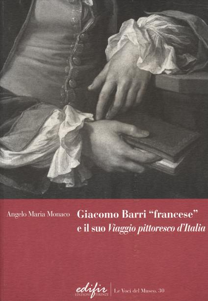 Giacomo Barri «francese» e il suo «Viaggio pittoresco d'Italia». Gli anni a Venezia di un peintre-graveur scrittore d'arte nel Seicento. Ediz. illustrata - Angelo Maria Monaco - copertina