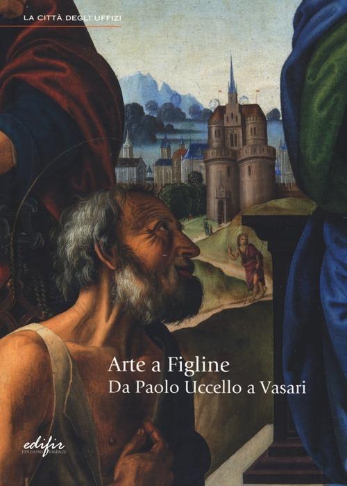 Arte a Figline. Da Paolo Uccello a Vasari. Catalogo della mostra (Figline Valdarno, 19 ottobre 2013-19 gennaio 2014) - copertina