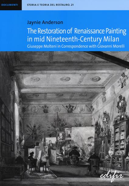 The restoration of Renaissance painting in mid nineteenth-century Milan. Giuseppe Molteni in correspondence with Giovanni Morelli - Jaynie Anderson - copertina