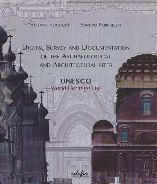 Digital survey and documentation of the archaeological and architectural sities. UNESCO world heritage list. Ediz. illustrata - Stefano Bertocci,Sandro Parrinello - 2