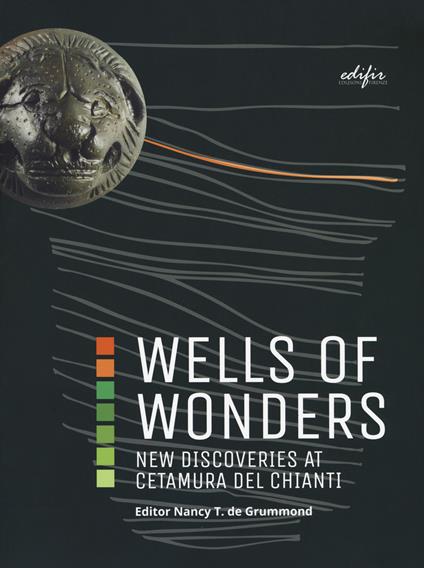 Wells of wonders. New discoveries at Cetamura. Ediz. a colori - Nancy T. De Grummond - copertina