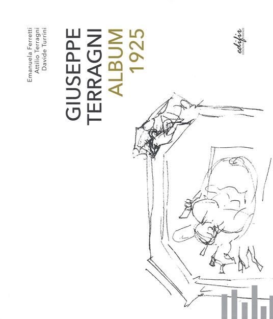 Giuseppe Terragni. Album 1925. Ediz. illustrata - Emanuela Ferretti,Attilio Terragni,Davide Turrini - copertina