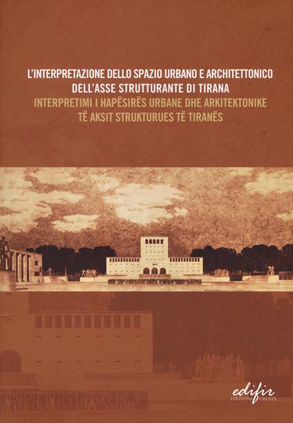 L'interpretazione dello spazio urbano e architettonico dell'asse strutturante di Tirana. Atti del Convegno scientifico (Tirana, 12 dicembre 2014). Ediz. italiana e albanese - copertina