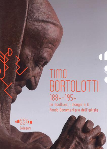 Timo Bortolotti 1884-1945. Le sculture, i disegni e il Fondo documentario dell'artista. Ediz. a colori - copertina