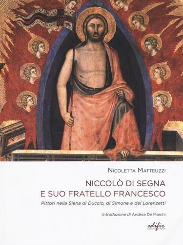 Niccolò di Segna e suo fratello Francesco. Pittori nella Siena di Duccio, di Simone e dei Lorenzetti - Nicoletta Matteuzzi - 2