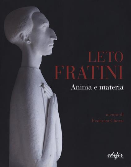 Leto Fratini. Anima e materia. Catalogo della mostra (Barberino Val d'Elsa, 21 aprile-26 agosto 2018). Ediz. a colori - copertina
