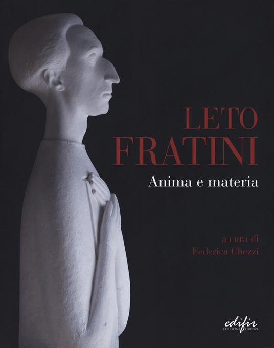 Leto Fratini. Anima e materia. Catalogo della mostra (Barberino Val d'Elsa, 21 aprile-26 agosto 2018). Ediz. a colori - copertina
