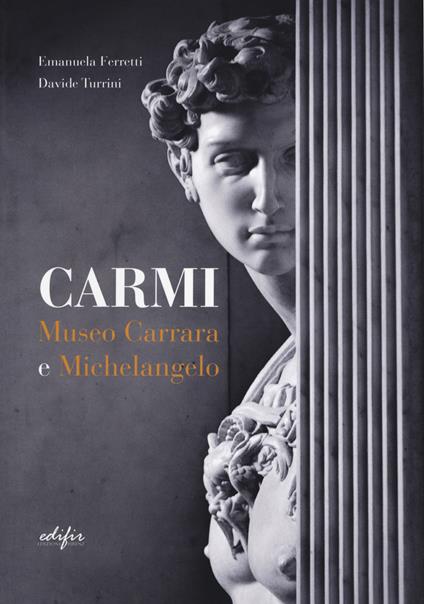 Carmi. Museo Carrara e Michelangelo. Ediz. italiana e inglese - Emanuela Ferretti,Davide Turrini - copertina