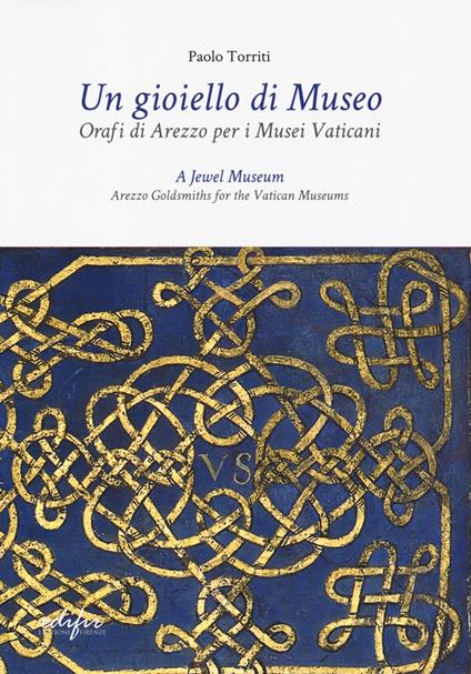 Un gioiello di museo. Orafi di Arezzo per i Musei vaticani. Ediz. italiana e inglese - Paolo Torriti - copertina