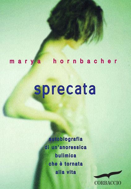 Sprecata. Autobiografia di un'anoressica-bulimica che è tornata alla vita - Marya Hornbacher - copertina