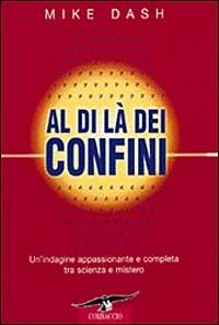 Al di là dei confini. Un'indagine appassionante e completa tra scienza e mistero - Mike Dash - copertina