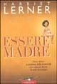Libro Essere madre. Gioie, dolori e sorprese della maternità Harriet Lerner