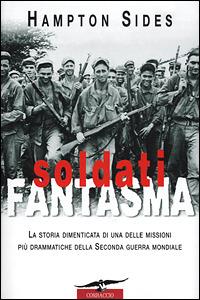 Soldati fantasma. La storia dimenticata di una delle missioni più drammatiche della seconda guerra mondiale - Hampton Sides - copertina