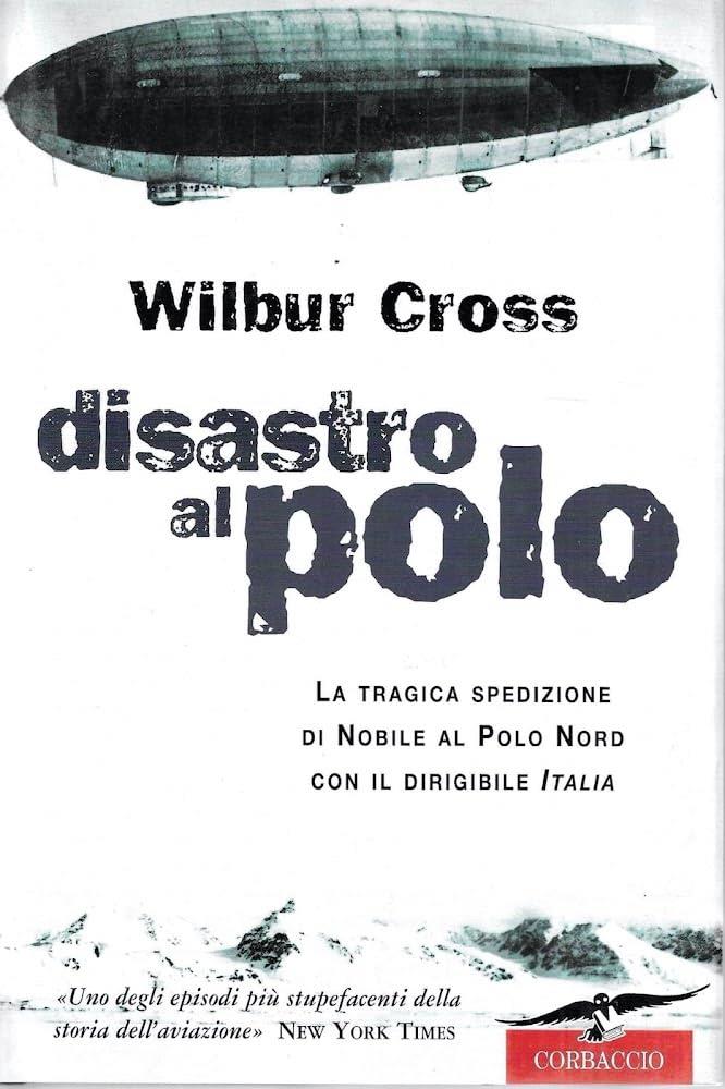 Disastro al Polo. La tragica spedizione di Nobile al Polo Nord con il dirigibile Italia