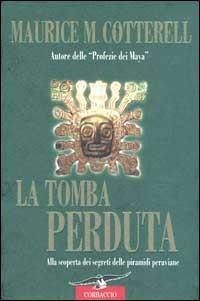 La tomba perduta. Alla scoperta dei segreti delle piramidi peruviane - Maurice M. Cotterell - copertina