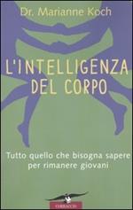 L' intelligenza del corpo. Tutto quello che bisogna sapere per rimanere giovani