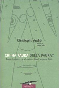 Chi ha paura della paura? Come riconoscere e affrontare timori, angosce, fobie - Christophe André - copertina