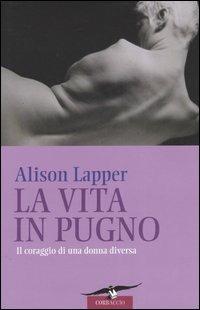 La vita in pugno. Il coraggio di una donna diversa - Alison Lapper,Guy Feldman - copertina