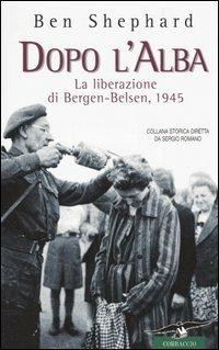 Dopo l'alba. La liberazione di Bergen-Belsen, 1945 - Ben Shephard - copertina