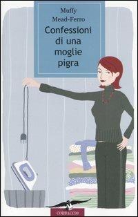 Confessioni di una moglie pigra - Muffy Mead-Ferro - copertina