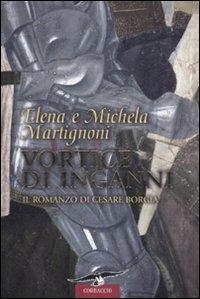 Vortice di inganni. Il romanzo di Cesare Borgia - Elena Martignoni,Michela Martignoni - copertina