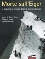 Morte sull'Eiger. Il dramma di Claudio Corti e Stefano Longhi