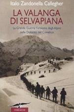 La valanga di Selvapiana. La Grande Guerra: l'eroismo degli Alpini nelle Dolomiti del Comélico. Ediz. illustrata