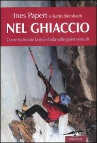 Nel ghiaccio. Come ho trovato la mia strada sulle pareti verticali - Ines Papert,Karin Steinbach - 3