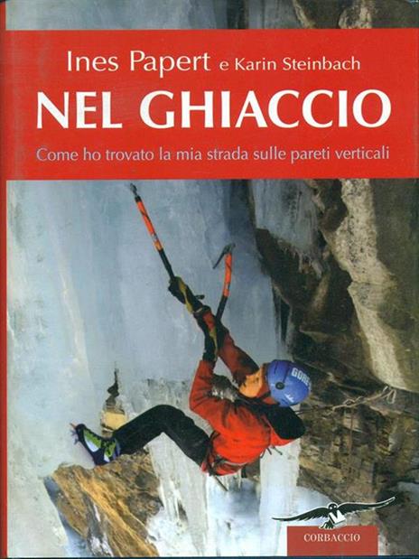 Nel ghiaccio. Come ho trovato la mia strada sulle pareti verticali - Ines Papert,Karin Steinbach - 2