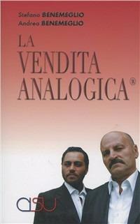 La vendita analogica (R). Come vendere se stessi, un prodotto, un'idea - Stefano Benemeglio,Andrea Benemeglio - copertina