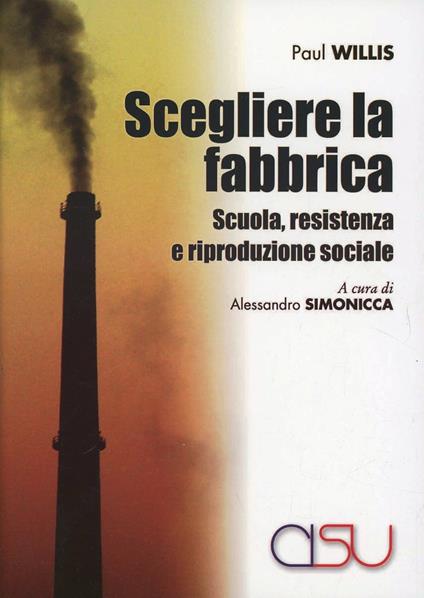 Scegliere la fabbrica. Scuola, resistenza e riproduzione sociale - Paul Willis - copertina