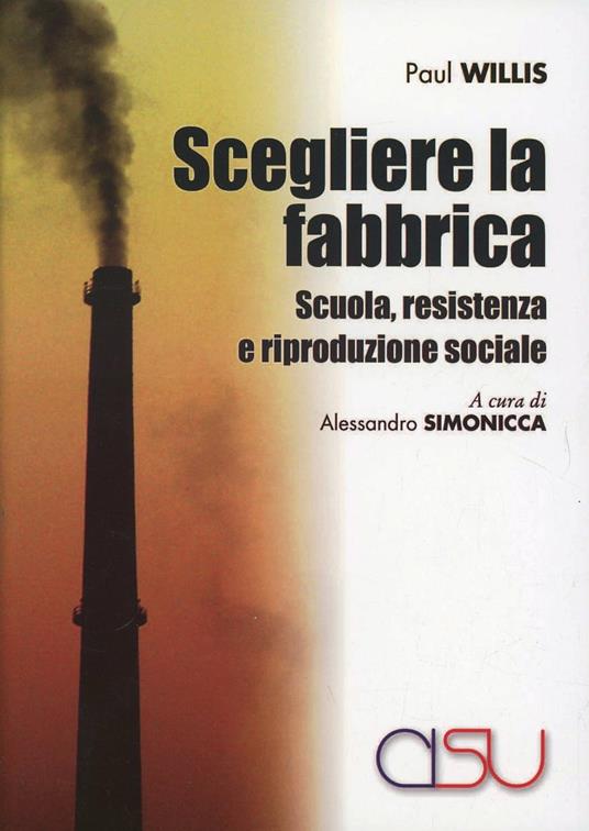 Scegliere la fabbrica. Scuola, resistenza e riproduzione sociale - Paul Willis - copertina